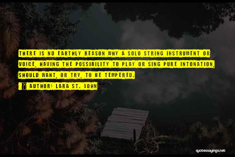 Lara St. John Quotes: There Is No Earthly Reason Why A Solo String Instrument Or Voice, Having The Possibility To Play Or Sing Pure