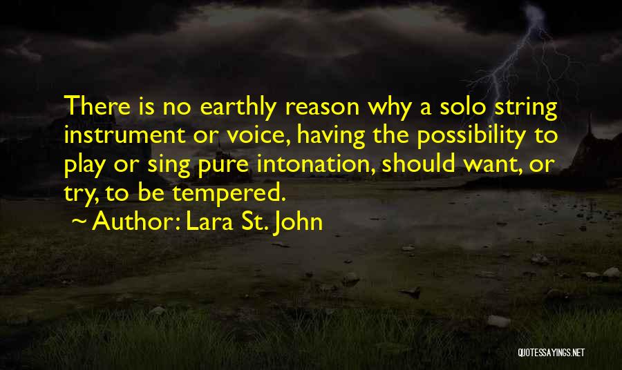 Lara St. John Quotes: There Is No Earthly Reason Why A Solo String Instrument Or Voice, Having The Possibility To Play Or Sing Pure