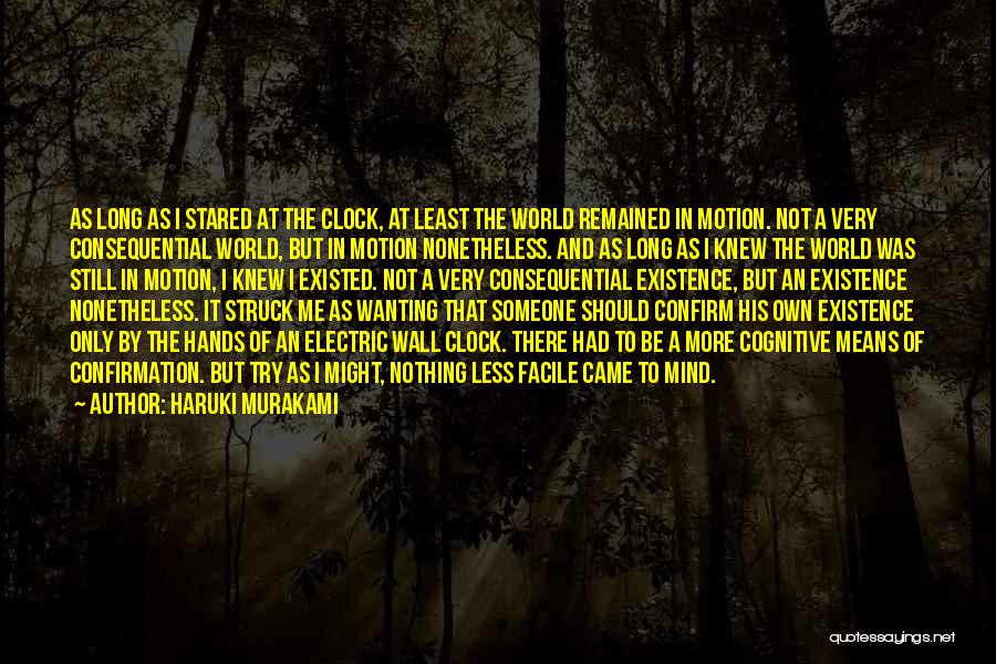 Haruki Murakami Quotes: As Long As I Stared At The Clock, At Least The World Remained In Motion. Not A Very Consequential World,