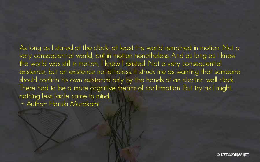 Haruki Murakami Quotes: As Long As I Stared At The Clock, At Least The World Remained In Motion. Not A Very Consequential World,