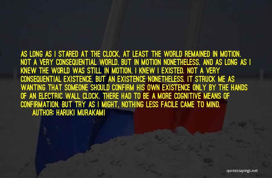 Haruki Murakami Quotes: As Long As I Stared At The Clock, At Least The World Remained In Motion. Not A Very Consequential World,
