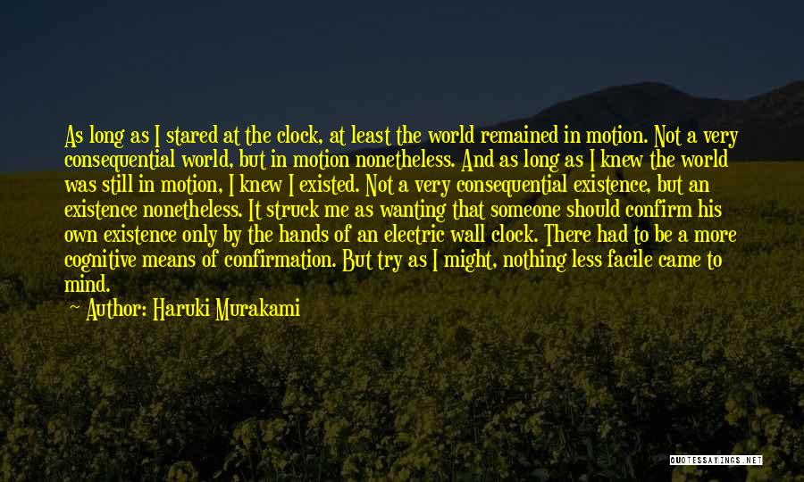 Haruki Murakami Quotes: As Long As I Stared At The Clock, At Least The World Remained In Motion. Not A Very Consequential World,