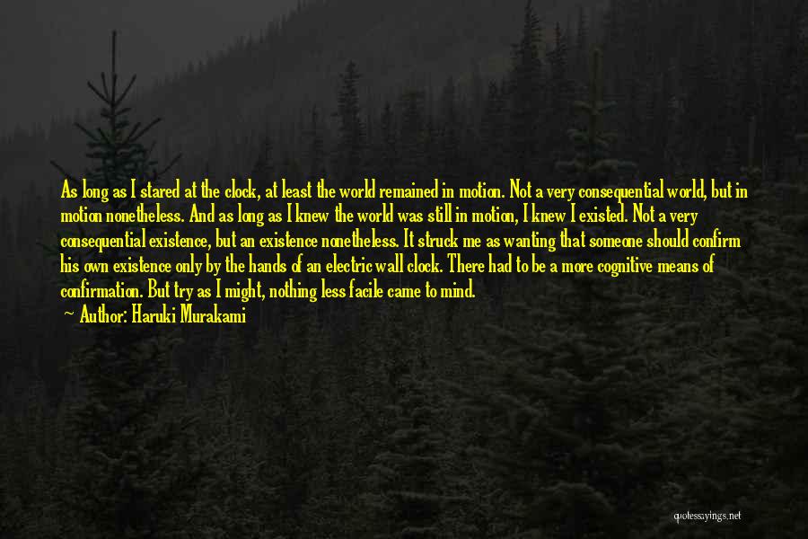 Haruki Murakami Quotes: As Long As I Stared At The Clock, At Least The World Remained In Motion. Not A Very Consequential World,