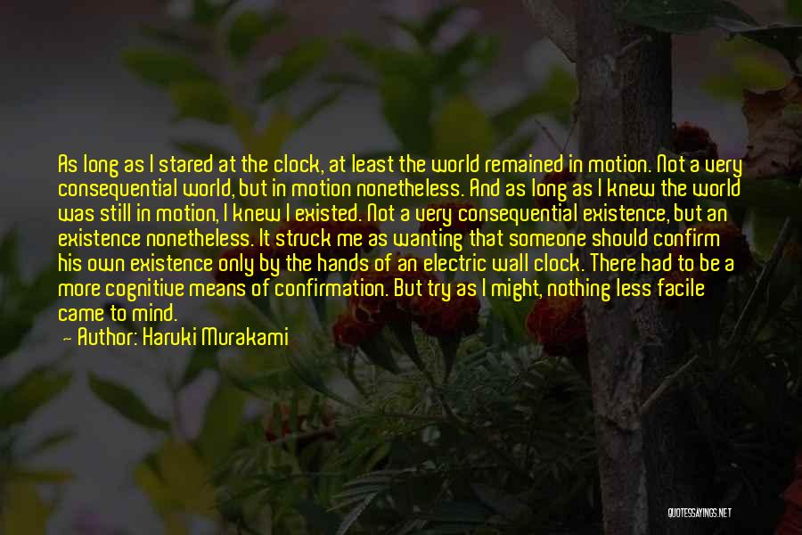 Haruki Murakami Quotes: As Long As I Stared At The Clock, At Least The World Remained In Motion. Not A Very Consequential World,