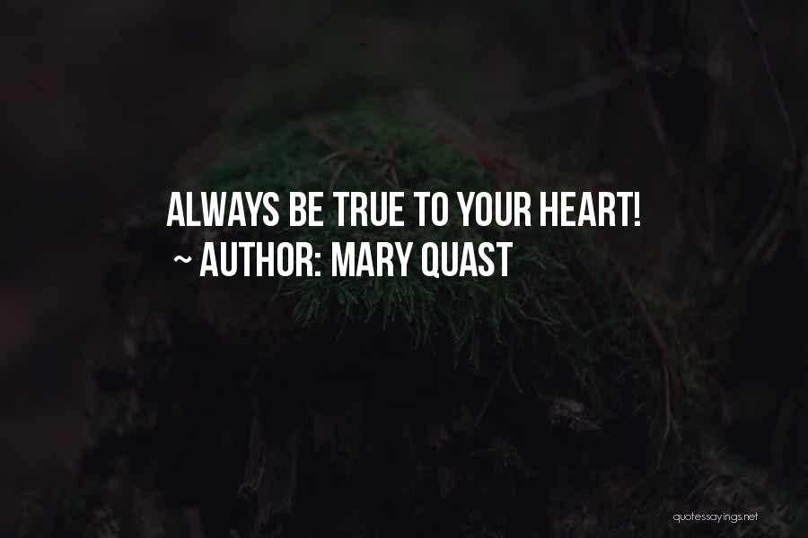 Mary Quast Quotes: Always Be True To Your Heart!
