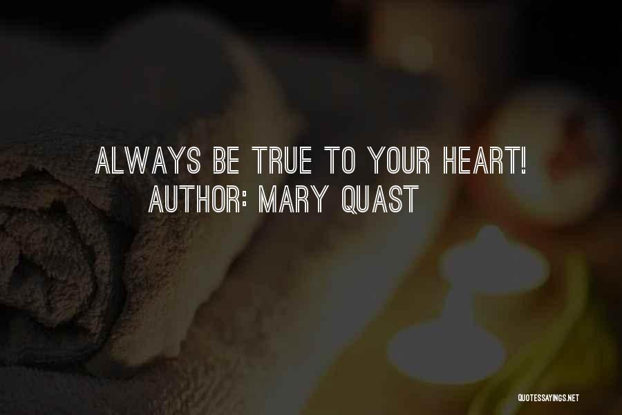 Mary Quast Quotes: Always Be True To Your Heart!