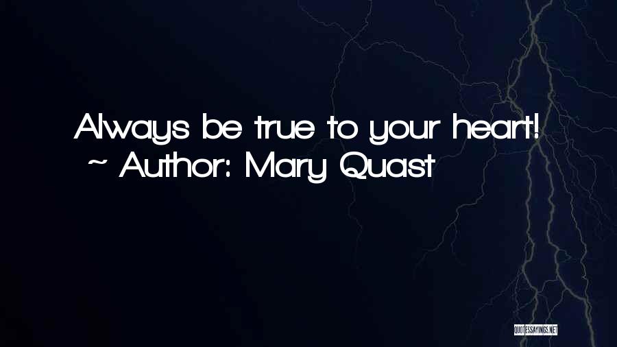 Mary Quast Quotes: Always Be True To Your Heart!