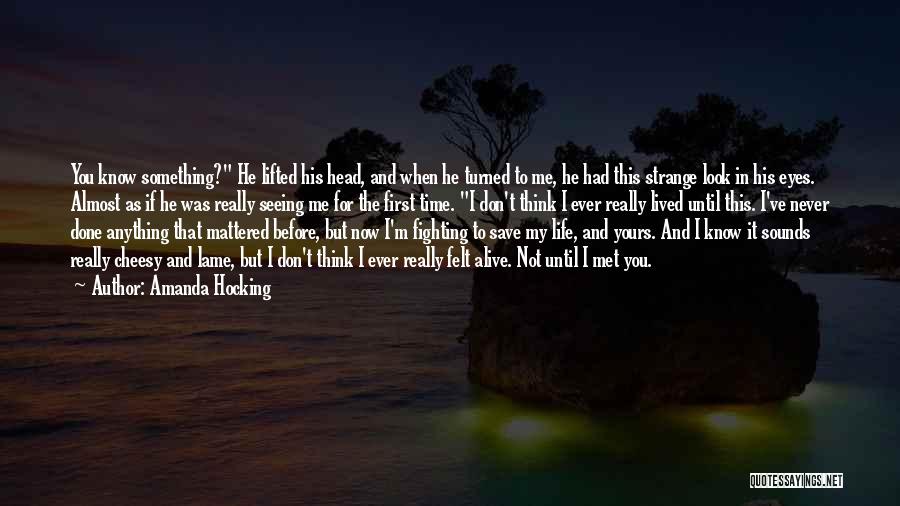 Amanda Hocking Quotes: You Know Something? He Lifted His Head, And When He Turned To Me, He Had This Strange Look In His