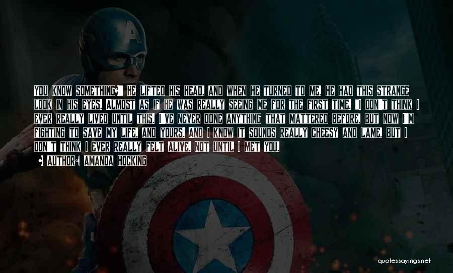 Amanda Hocking Quotes: You Know Something? He Lifted His Head, And When He Turned To Me, He Had This Strange Look In His