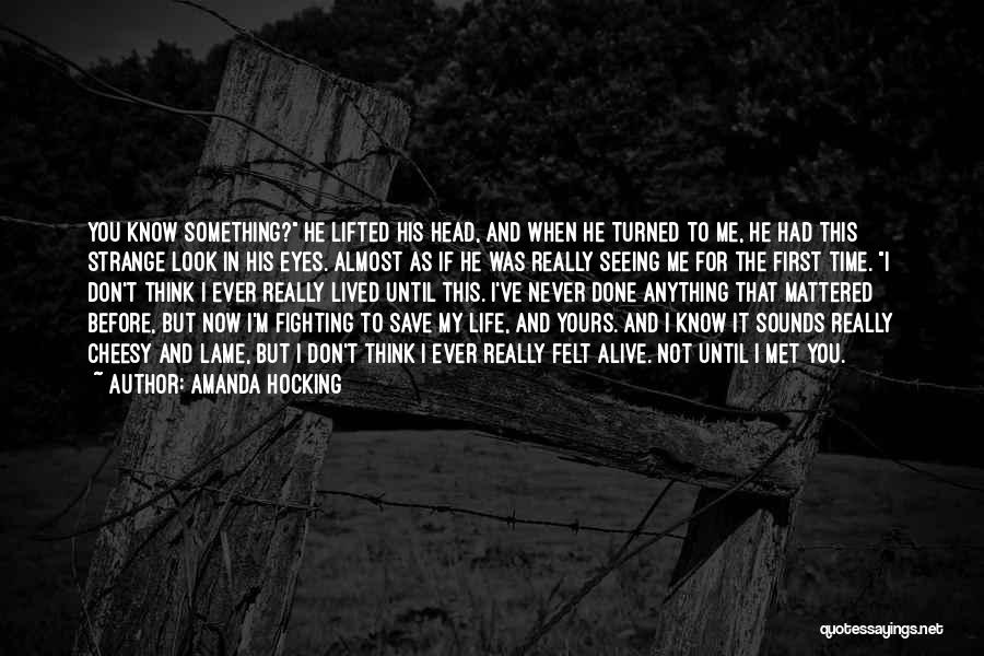 Amanda Hocking Quotes: You Know Something? He Lifted His Head, And When He Turned To Me, He Had This Strange Look In His