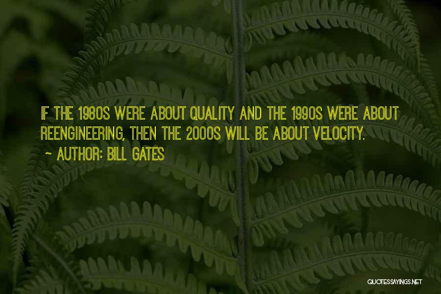 Bill Gates Quotes: If The 1980s Were About Quality And The 1990s Were About Reengineering, Then The 2000s Will Be About Velocity.