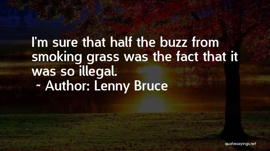 Lenny Bruce Quotes: I'm Sure That Half The Buzz From Smoking Grass Was The Fact That It Was So Illegal.