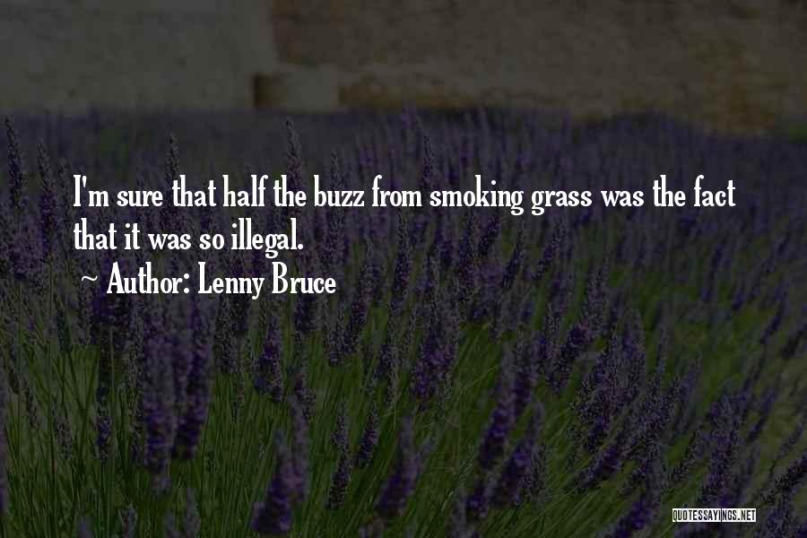 Lenny Bruce Quotes: I'm Sure That Half The Buzz From Smoking Grass Was The Fact That It Was So Illegal.