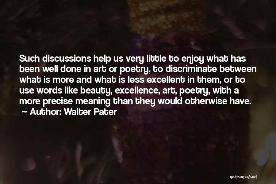 Walter Pater Quotes: Such Discussions Help Us Very Little To Enjoy What Has Been Well Done In Art Or Poetry, To Discriminate Between