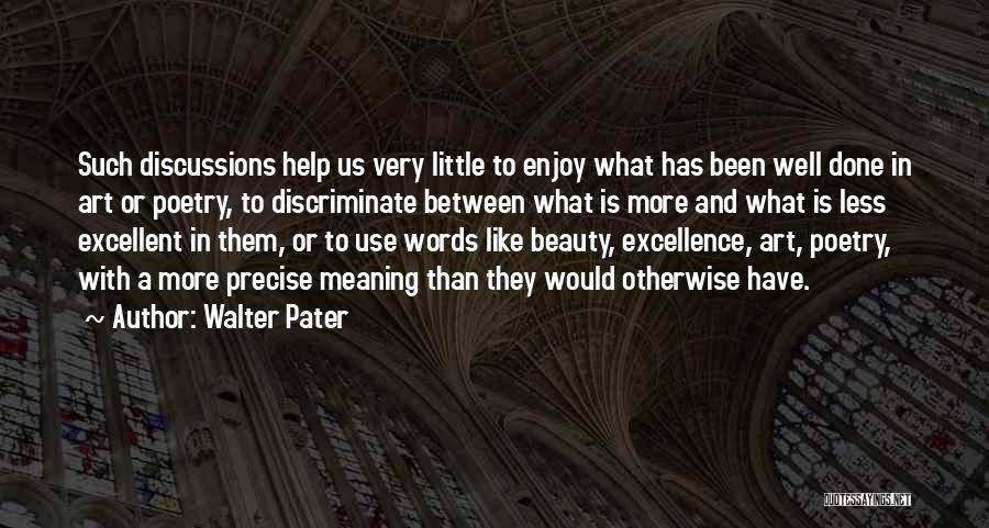 Walter Pater Quotes: Such Discussions Help Us Very Little To Enjoy What Has Been Well Done In Art Or Poetry, To Discriminate Between