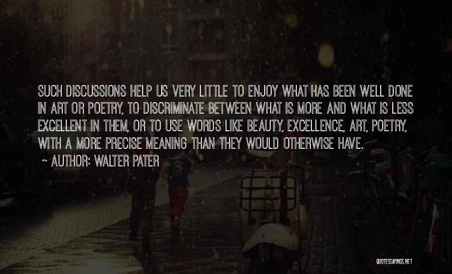 Walter Pater Quotes: Such Discussions Help Us Very Little To Enjoy What Has Been Well Done In Art Or Poetry, To Discriminate Between