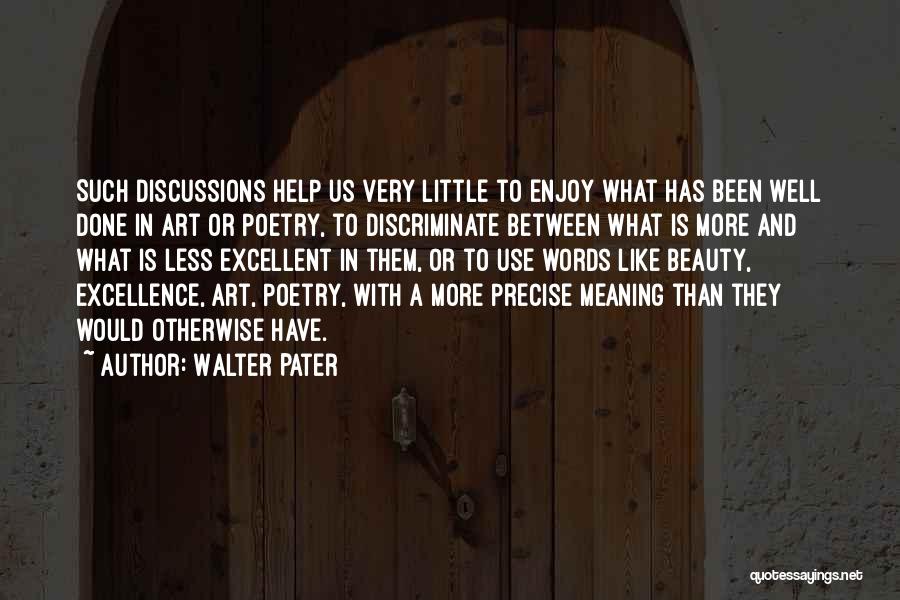 Walter Pater Quotes: Such Discussions Help Us Very Little To Enjoy What Has Been Well Done In Art Or Poetry, To Discriminate Between