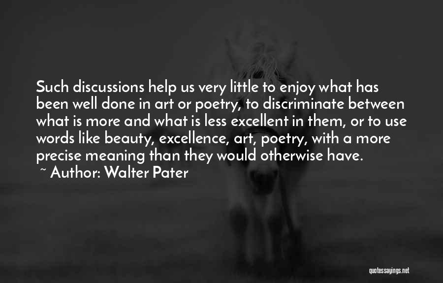 Walter Pater Quotes: Such Discussions Help Us Very Little To Enjoy What Has Been Well Done In Art Or Poetry, To Discriminate Between