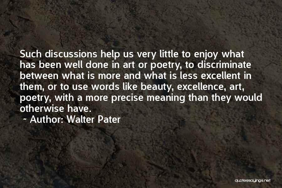 Walter Pater Quotes: Such Discussions Help Us Very Little To Enjoy What Has Been Well Done In Art Or Poetry, To Discriminate Between