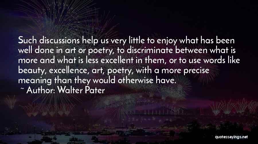 Walter Pater Quotes: Such Discussions Help Us Very Little To Enjoy What Has Been Well Done In Art Or Poetry, To Discriminate Between