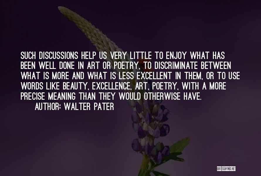 Walter Pater Quotes: Such Discussions Help Us Very Little To Enjoy What Has Been Well Done In Art Or Poetry, To Discriminate Between