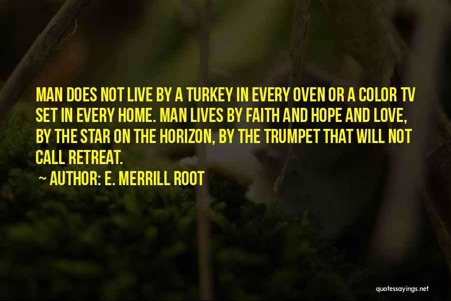 E. Merrill Root Quotes: Man Does Not Live By A Turkey In Every Oven Or A Color Tv Set In Every Home. Man Lives