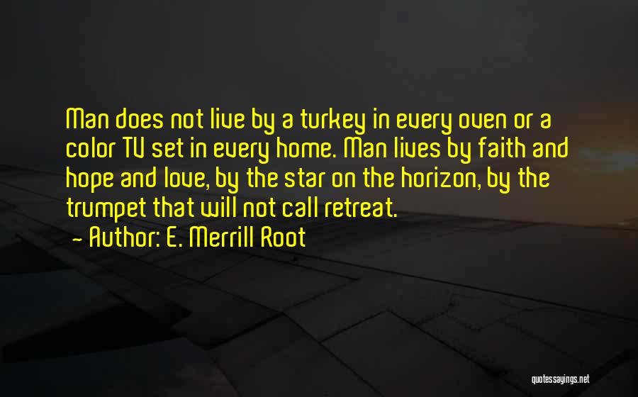 E. Merrill Root Quotes: Man Does Not Live By A Turkey In Every Oven Or A Color Tv Set In Every Home. Man Lives