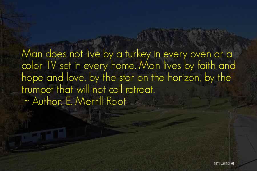 E. Merrill Root Quotes: Man Does Not Live By A Turkey In Every Oven Or A Color Tv Set In Every Home. Man Lives