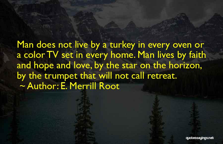E. Merrill Root Quotes: Man Does Not Live By A Turkey In Every Oven Or A Color Tv Set In Every Home. Man Lives