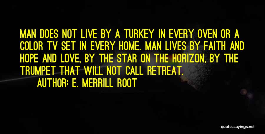 E. Merrill Root Quotes: Man Does Not Live By A Turkey In Every Oven Or A Color Tv Set In Every Home. Man Lives