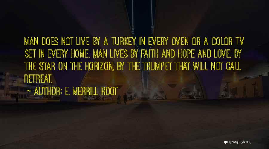 E. Merrill Root Quotes: Man Does Not Live By A Turkey In Every Oven Or A Color Tv Set In Every Home. Man Lives