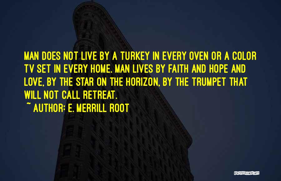 E. Merrill Root Quotes: Man Does Not Live By A Turkey In Every Oven Or A Color Tv Set In Every Home. Man Lives
