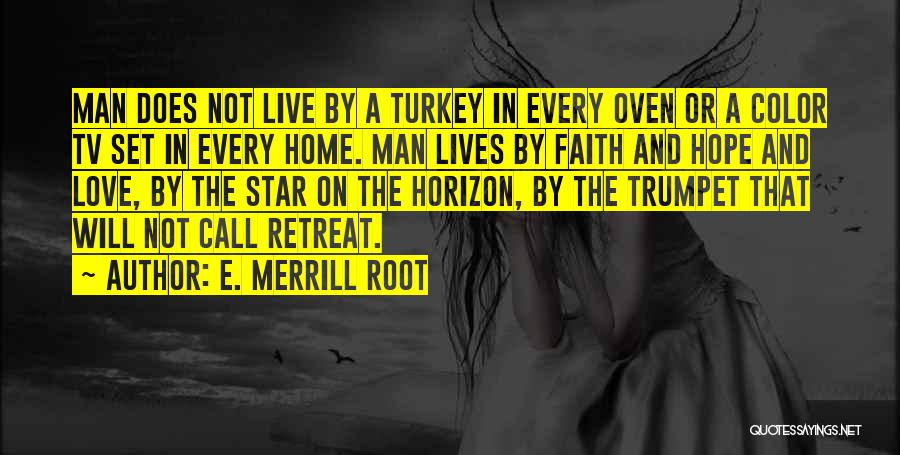 E. Merrill Root Quotes: Man Does Not Live By A Turkey In Every Oven Or A Color Tv Set In Every Home. Man Lives
