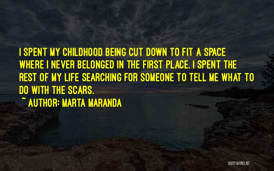 Marta Maranda Quotes: I Spent My Childhood Being Cut Down To Fit A Space Where I Never Belonged In The First Place. I