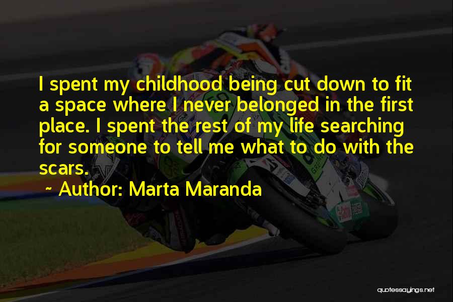 Marta Maranda Quotes: I Spent My Childhood Being Cut Down To Fit A Space Where I Never Belonged In The First Place. I