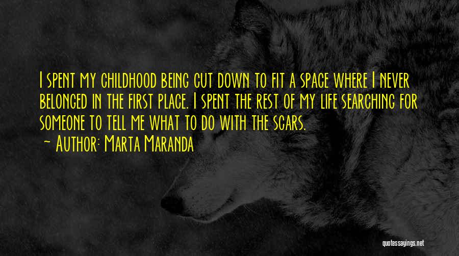 Marta Maranda Quotes: I Spent My Childhood Being Cut Down To Fit A Space Where I Never Belonged In The First Place. I