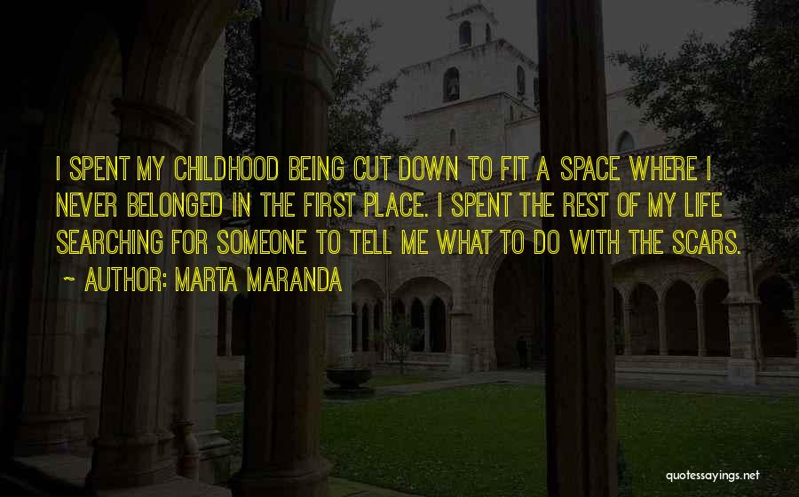 Marta Maranda Quotes: I Spent My Childhood Being Cut Down To Fit A Space Where I Never Belonged In The First Place. I