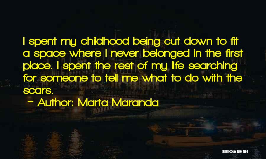 Marta Maranda Quotes: I Spent My Childhood Being Cut Down To Fit A Space Where I Never Belonged In The First Place. I