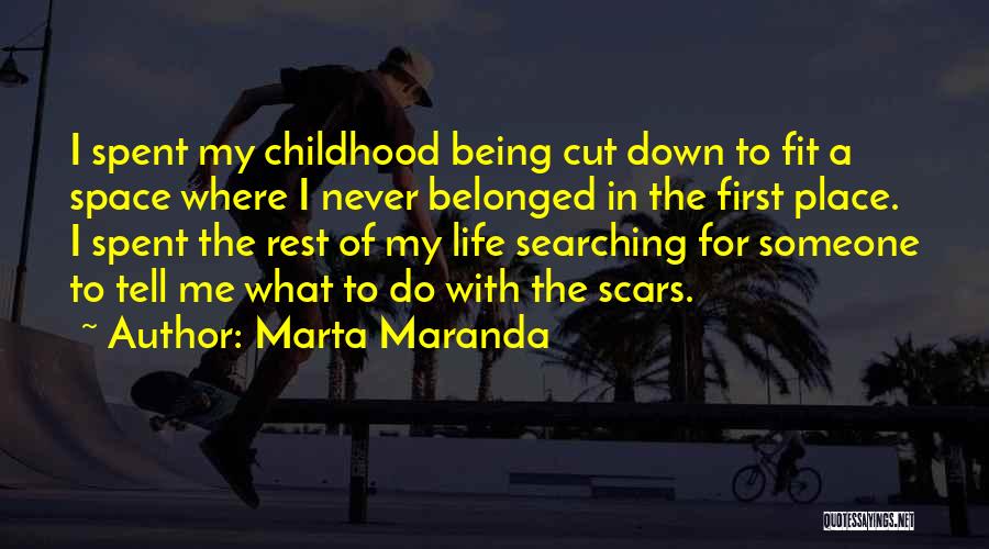 Marta Maranda Quotes: I Spent My Childhood Being Cut Down To Fit A Space Where I Never Belonged In The First Place. I