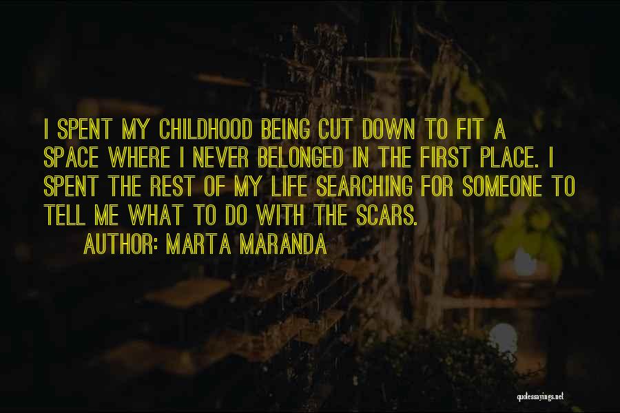 Marta Maranda Quotes: I Spent My Childhood Being Cut Down To Fit A Space Where I Never Belonged In The First Place. I