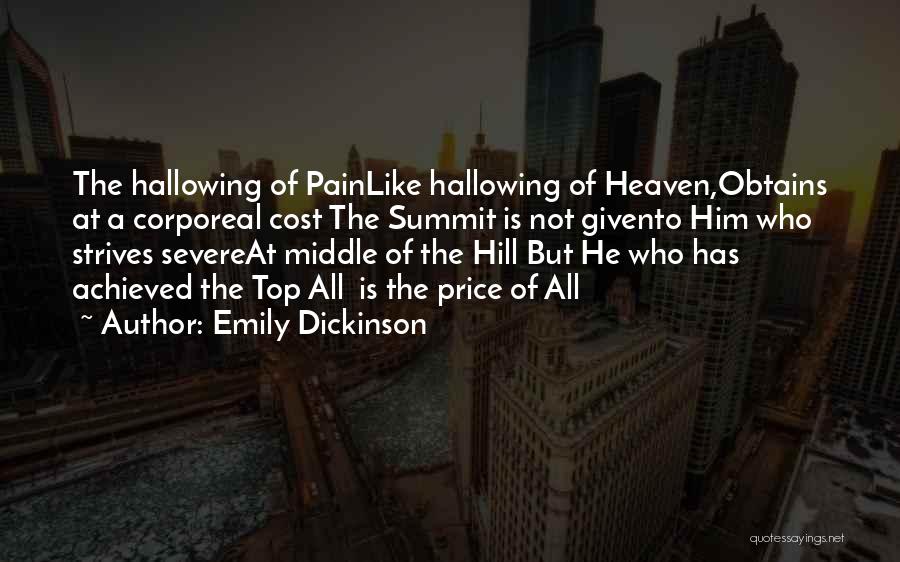 Emily Dickinson Quotes: The Hallowing Of Painlike Hallowing Of Heaven,obtains At A Corporeal Cost The Summit Is Not Givento Him Who Strives Severeat
