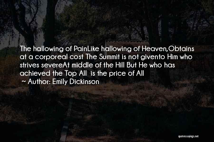 Emily Dickinson Quotes: The Hallowing Of Painlike Hallowing Of Heaven,obtains At A Corporeal Cost The Summit Is Not Givento Him Who Strives Severeat