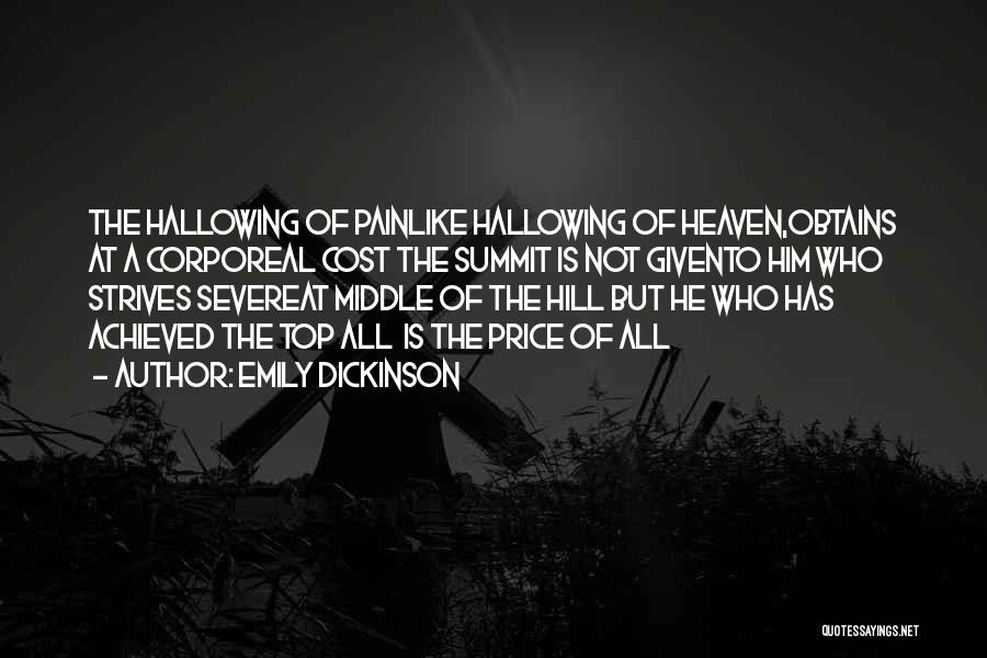 Emily Dickinson Quotes: The Hallowing Of Painlike Hallowing Of Heaven,obtains At A Corporeal Cost The Summit Is Not Givento Him Who Strives Severeat