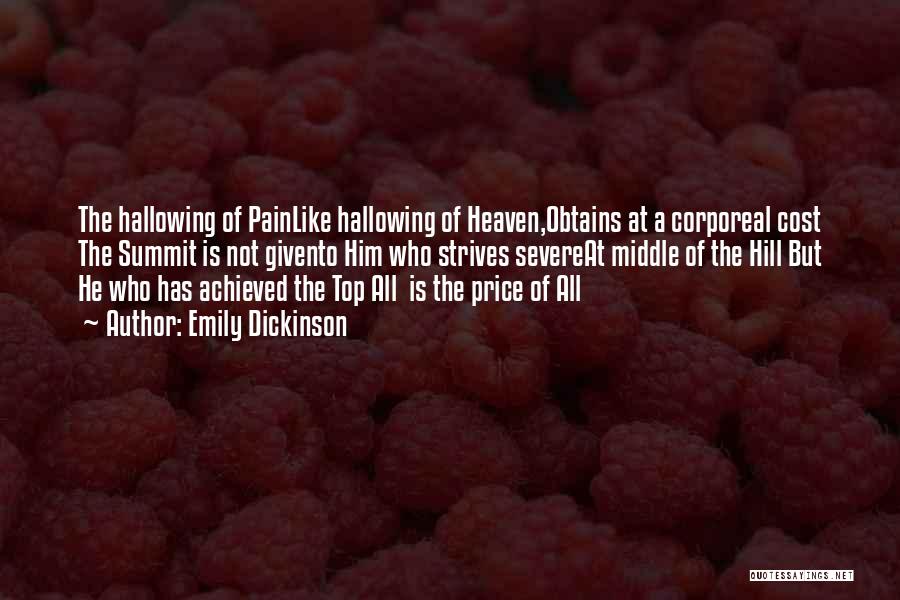 Emily Dickinson Quotes: The Hallowing Of Painlike Hallowing Of Heaven,obtains At A Corporeal Cost The Summit Is Not Givento Him Who Strives Severeat