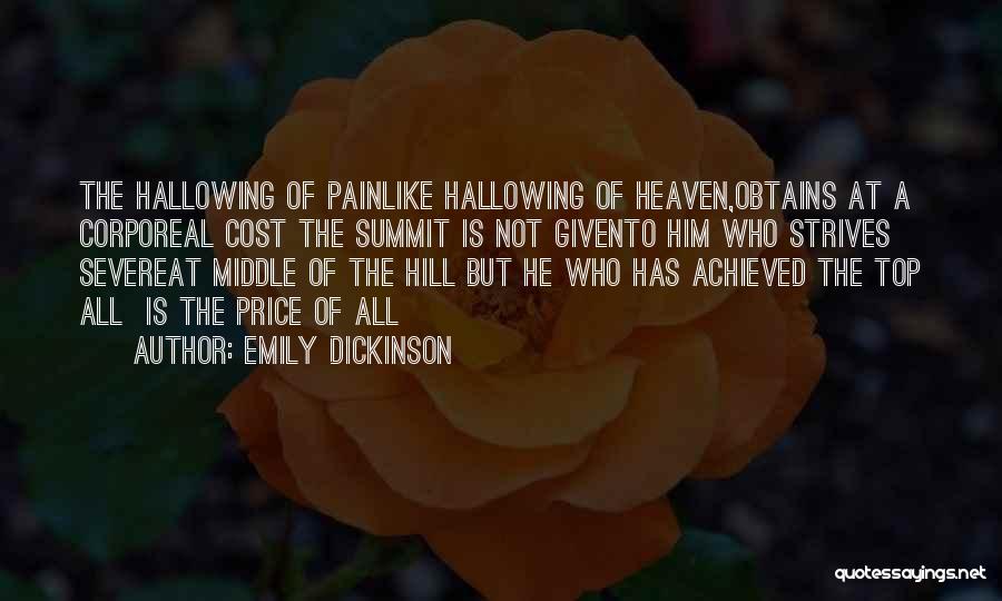 Emily Dickinson Quotes: The Hallowing Of Painlike Hallowing Of Heaven,obtains At A Corporeal Cost The Summit Is Not Givento Him Who Strives Severeat