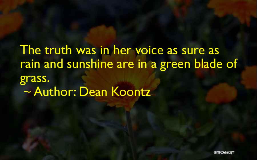 Dean Koontz Quotes: The Truth Was In Her Voice As Sure As Rain And Sunshine Are In A Green Blade Of Grass.