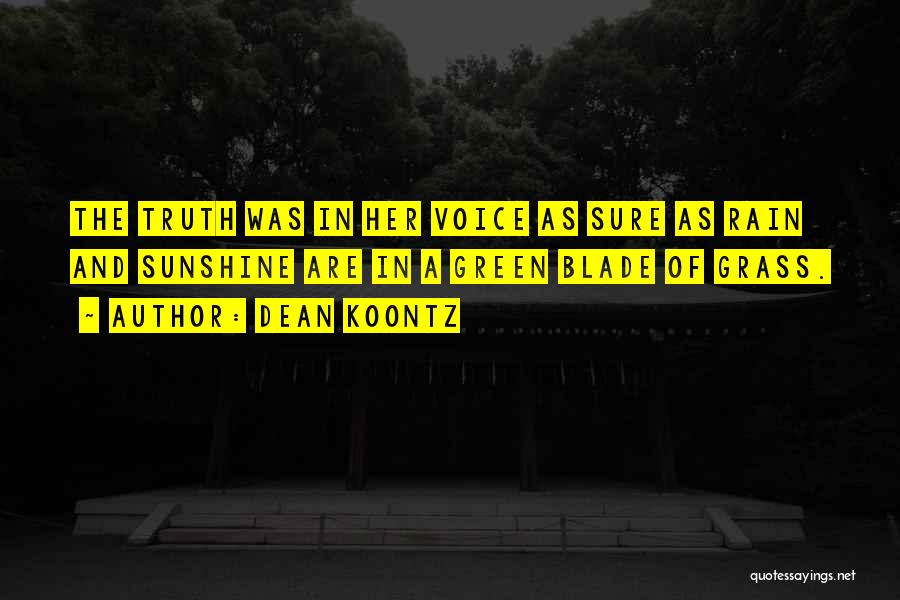 Dean Koontz Quotes: The Truth Was In Her Voice As Sure As Rain And Sunshine Are In A Green Blade Of Grass.