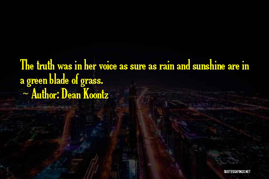 Dean Koontz Quotes: The Truth Was In Her Voice As Sure As Rain And Sunshine Are In A Green Blade Of Grass.