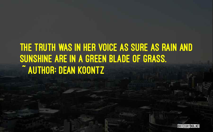 Dean Koontz Quotes: The Truth Was In Her Voice As Sure As Rain And Sunshine Are In A Green Blade Of Grass.
