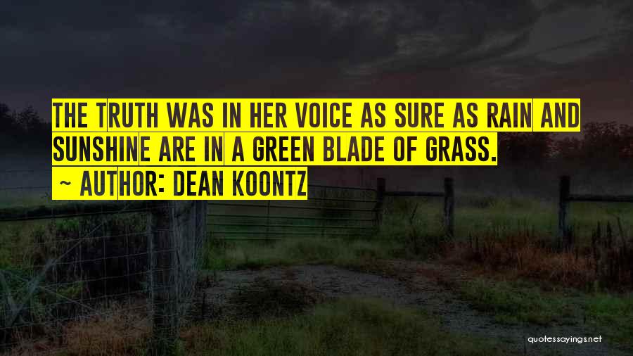 Dean Koontz Quotes: The Truth Was In Her Voice As Sure As Rain And Sunshine Are In A Green Blade Of Grass.